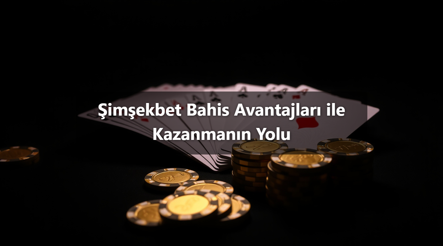 Şimşekbet Bahis Avantajları ile Kazanmanın Yolu